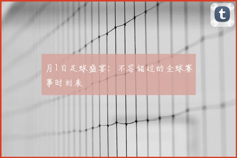 月1日足球盛宴：不容错过的全球赛事时刻表