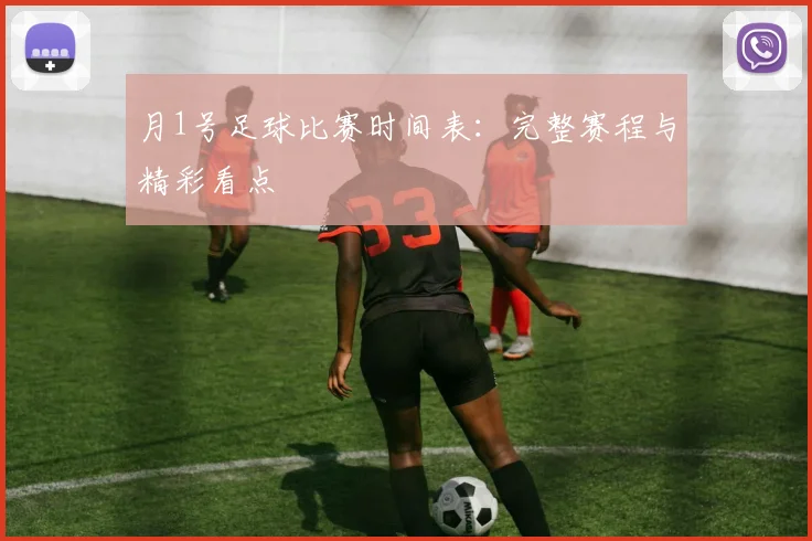 月1号足球比赛时间表:完整赛程与精彩看点